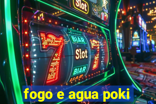 fogo e agua poki